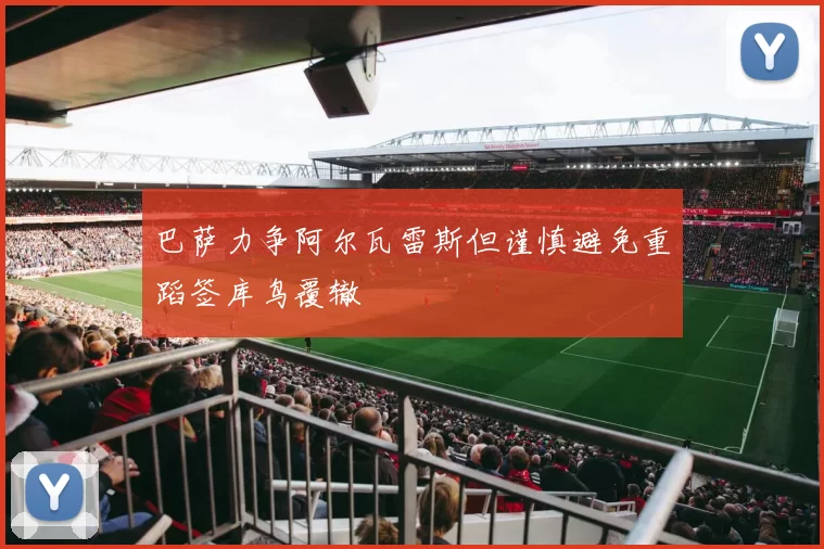 巴萨力争阿尔瓦雷斯但谨慎避免重蹈签库鸟覆辙