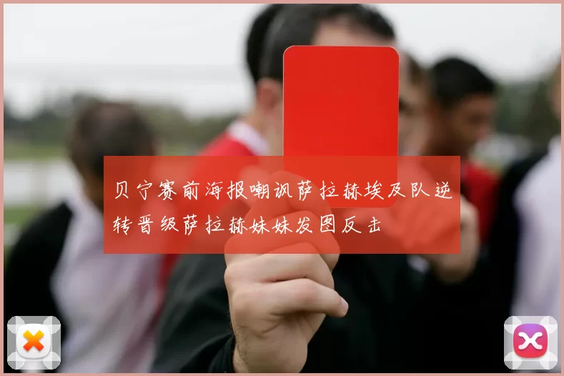 贝宁赛前海报嘲讽萨拉赫埃及队逆转晋级萨拉赫妹妹发图反击