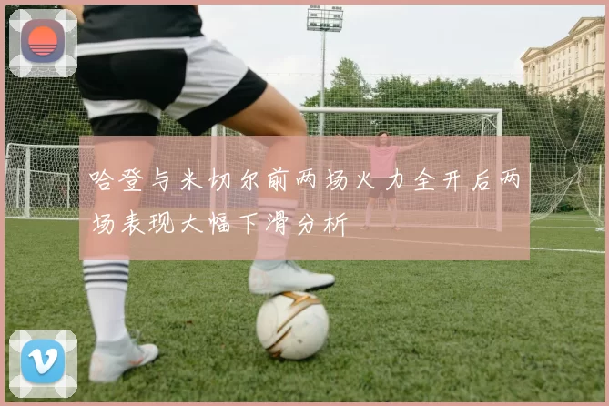 哈登与米切尔前两场火力全开后两场表现大幅下滑分析